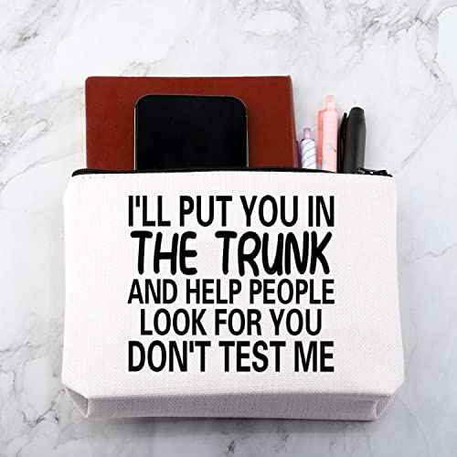 MNIGIU Funny Quote Cosmetic Bag I'll Put You In The Trunk And Help People Look For You Don't Test Me Cosmetic Bag Sarcastic Gift Humor Gift For Women