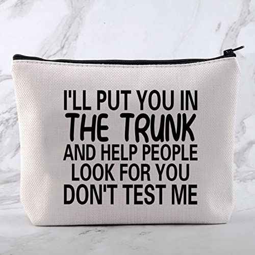 MNIGIU Funny Quote Cosmetic Bag I'll Put You In The Trunk And Help People Look For You Don't Test Me Cosmetic Bag Sarcastic Gift Humor Gift For Women