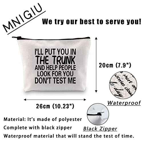 MNIGIU Funny Quote Cosmetic Bag I'll Put You In The Trunk And Help People Look For You Don't Test Me Cosmetic Bag Sarcastic Gift Humor Gift For Women