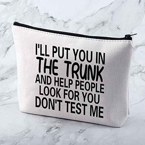 MNIGIU Funny Quote Cosmetic Bag I'll Put You In The Trunk And Help People Look For You Don't Test Me Cosmetic Bag Sarcastic Gift Humor Gift For Women