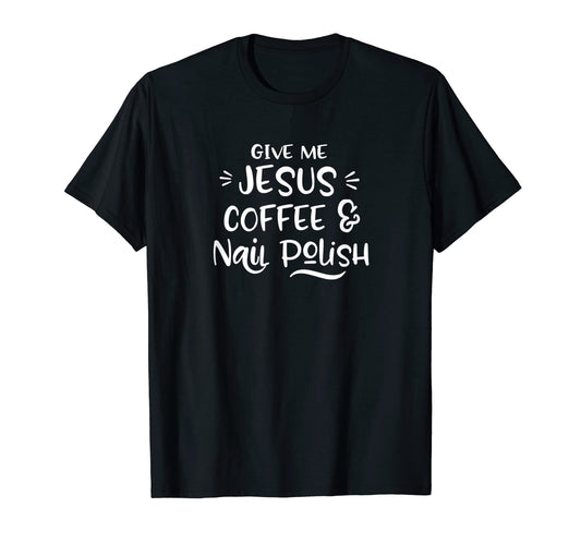 Give Me Jesus Coffee & Nail Polish Nail Tech. T Shirts